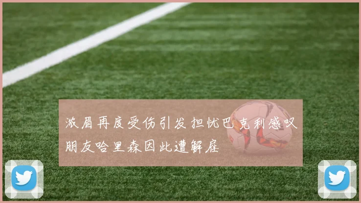 浓眉再度受伤引发担忧巴克利感叹朋友哈里森因此遭解雇