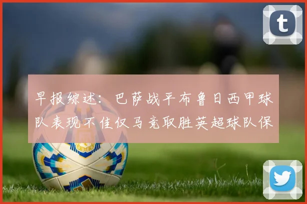 早报综述：巴萨战平布鲁日西甲球队表现不佳仅马竞取胜英超球队保持不败