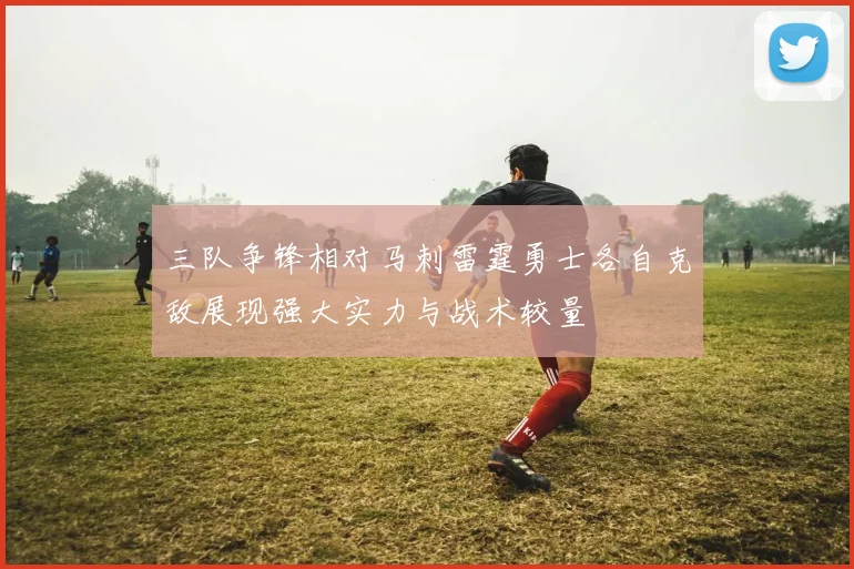 三队争锋相对马刺雷霆勇士各自克敌展现强大实力与战术较量
